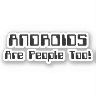 ANDROIDS Are People Too!