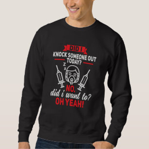 Anesthesia Tech I Knock Someone Out Today Anesthes Sweatshirt