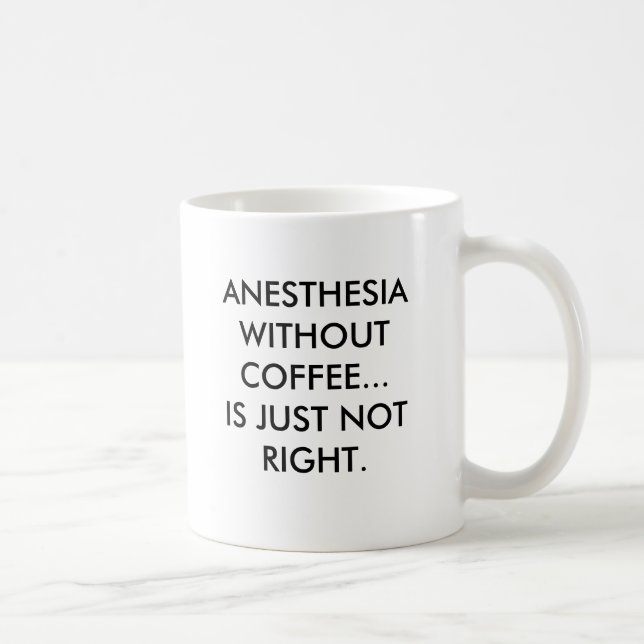 ANESTHESIA WITHOUT COFFEE... IS JUST NOT RIGHT.... COFFEE MUG (Right)