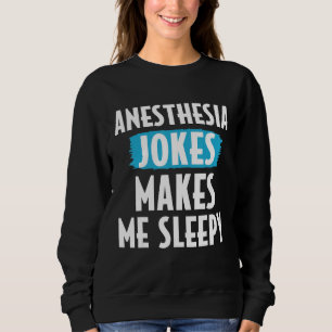 Anesthesiologist Anesthesiology Anesthesia Joke Ma Sweatshirt