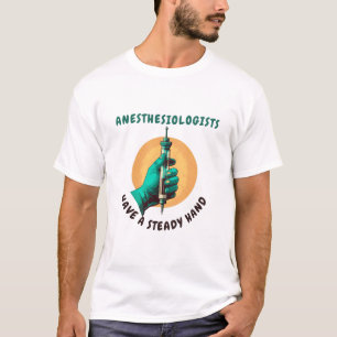 Anesthesiologists have a steady hand, Anaesthesia T-Shirt