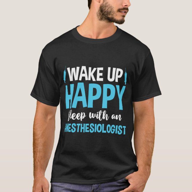 Anesthesiology Wake Up Happy Sleep With An Anesthe T-Shirt (Front)