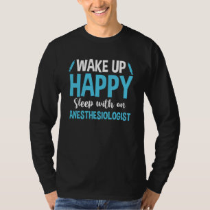 Anesthesiology Wake Up Happy Sleep With An Anesthe T-Shirt