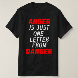 ANGER IS JUST ONE LETTER FROM DANGER T-Shirt