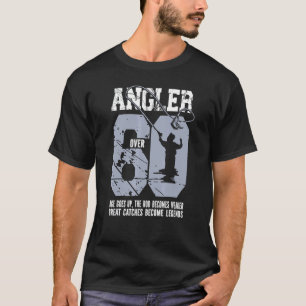 Angler Over 60 Age Up  Great Catches Become Legend T-Shirt