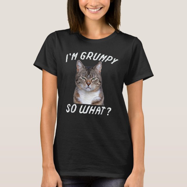 Angry cat meme I'm grumpy so what 5 T-Shirt (Front)