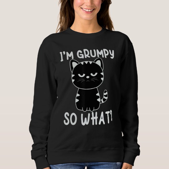 Angry cat meme I'm grumpy so what Sweatshirt (Front)