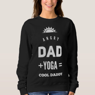 Angry Dad +yoga = Cool Daddy Sweatshirt