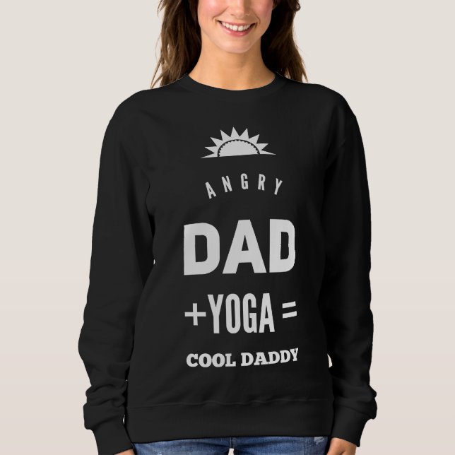 Angry Dad +yoga = Cool Daddy Sweatshirt (Front)