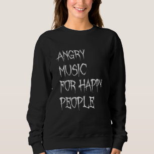 Angry Music For Happy People Metal Metalhead Sweatshirt