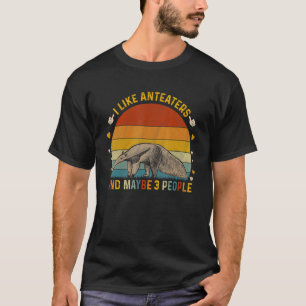 Animal Sarcastic I Like Anteaters And Maybe 3 Peo T-Shirt
