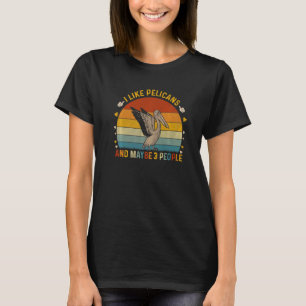 Animal Sarcastic I Like Pelicans And Maybe 3 Peop T-Shirt