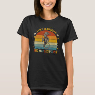 Animal Sarcastic I Like Seahorses And Maybe 3 Peo T-Shirt