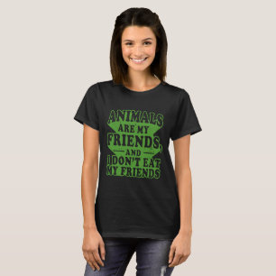 Animals Are My Friends, And I Don't Eat My Friends T-Shirt