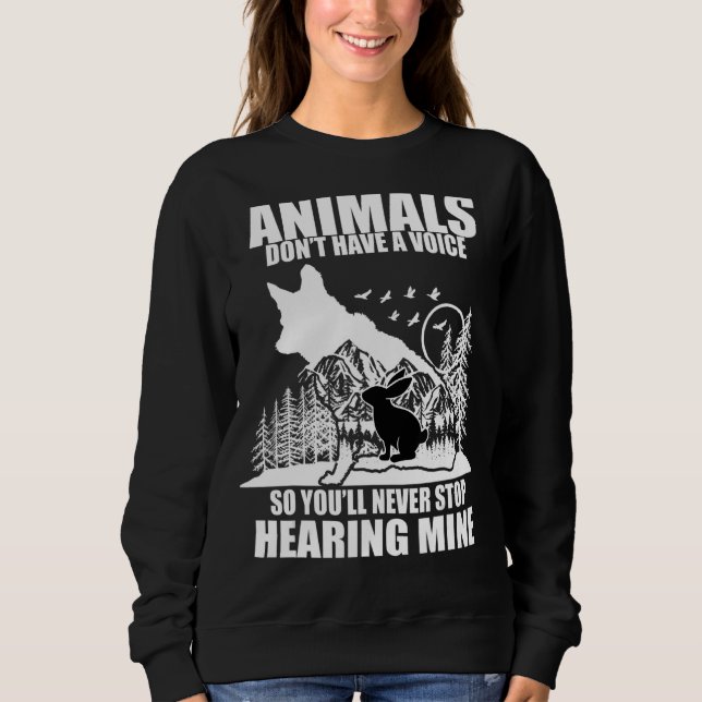 Animals Do Not Have A Voice So You'll Never Stop H Sweatshirt (Front)