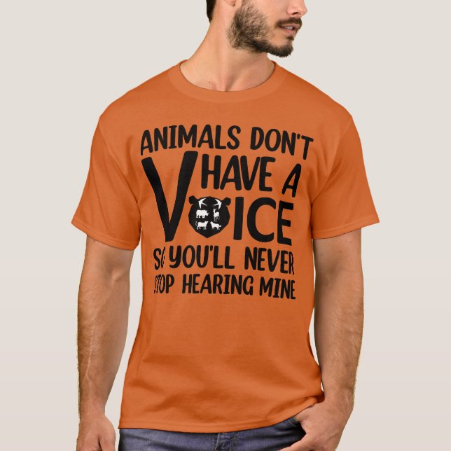 Animals Dont Have A Voice Quote for animal lovers  T-Shirt (Front)