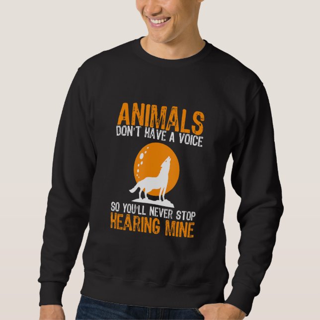 Animals Don't Have A Voice So You'll Never Stop He Sweatshirt (Front)