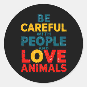 Animals Rescue Be Careful With People And Love Ani Classic Round Sticker