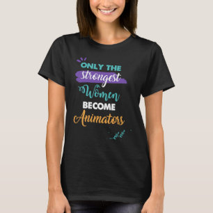 Animators Only the Strongest Women Become Animato T-Shirt