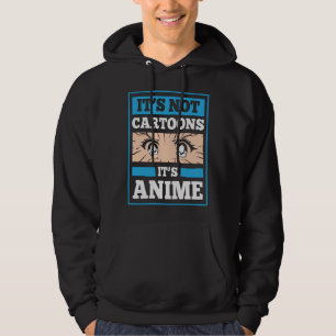 Anime Funny Quote   It's Not Cartoons It's Anime Hoodie
