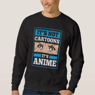 Anime Funny Quote It's Not Cartoons It's Anime Sweatshirt