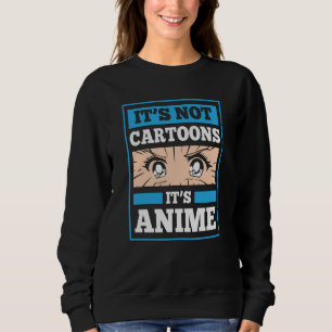 Anime Funny Quote   It's Not Cartoons It's Anime Sweatshirt