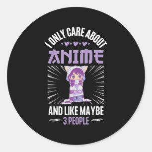 Anime Girl I Only Care About Anime And Like Maybe Classic Round Sticker