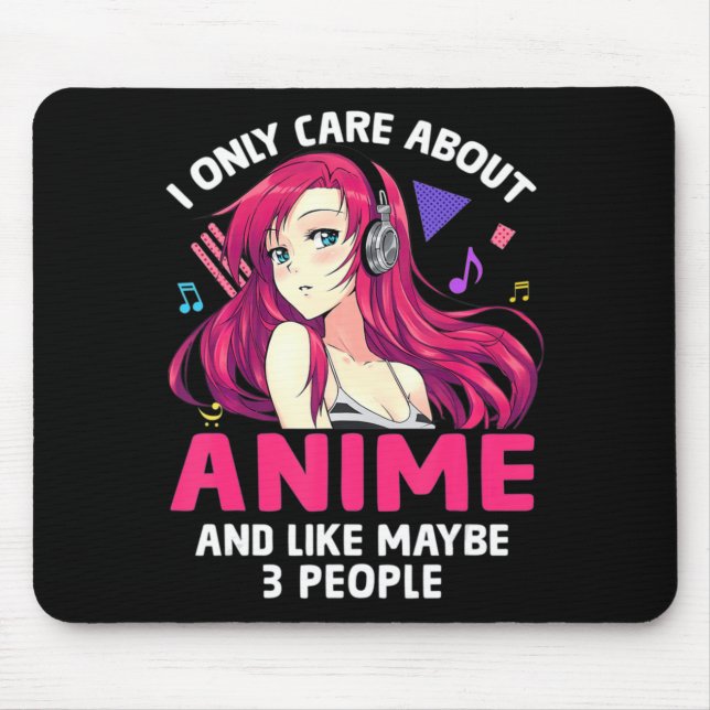 Anime Girl I Only Care About Anime And Like Maybe  Mouse Pad (Front)