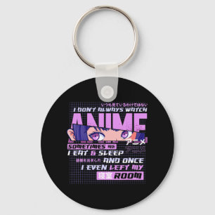 Anime I Dont Always Watch Anime Sometimes I Eat An Key Ring