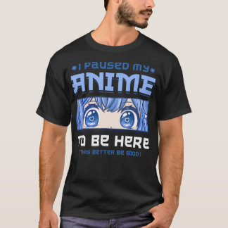 Anime I Paused My Anime To Be Here T-Shirt
