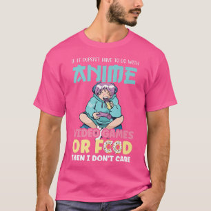 Anime Kawaii If It's Not Anime Video Games Food I  T-Shirt