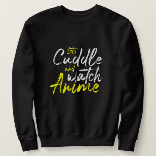 Anime - Let's Cuddle and Watch Anime Sweatshirt
