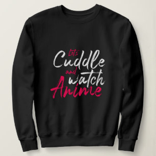 Anime - Let's Cuddle and Watch Anime Sweatshirt