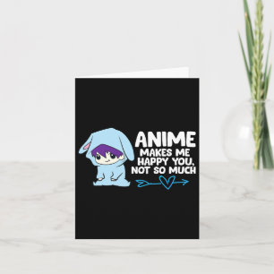 Anime Makes Me Happy You Card