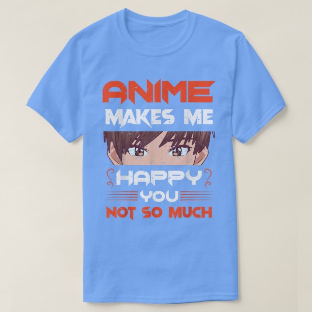 Anime makes me happy  you don't  Japan culture fan T-Shirt (Design Front)