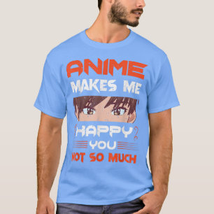 Anime makes me happy  you don't  Japan culture fan T-Shirt