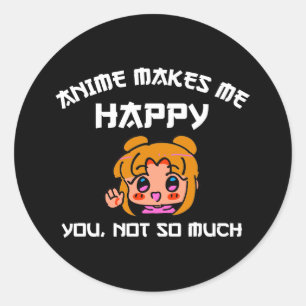 Anime Makes Me Happy You Not So Much Classic Round Sticker