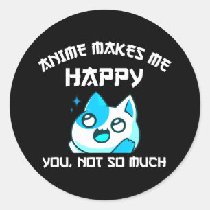 Anime Makes Me Happy You Not So Much Classic Round Sticker