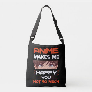 Anime Makes Me Happy You Not So Much Crossbody Bag