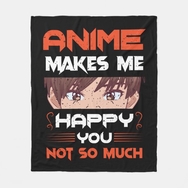 Anime Makes Me Happy You Not So Much Fleece Blanket (Front)