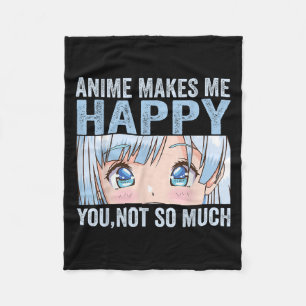 Anime Makes Me Happy You Not So Much Funny Anime L Fleece Blanket