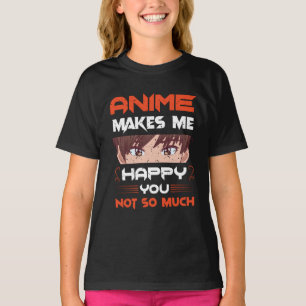Anime Makes Me Happy You Not So Much T-Shirt