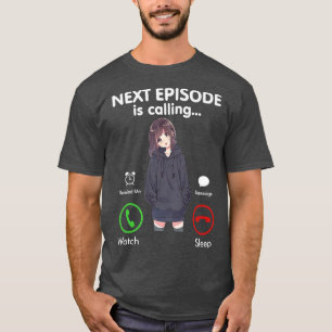 Anime Next Episode Is Calling - Funny Anime Gift l T-Shirt