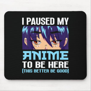 Anime Otaku I Paused My Anime To Be Here This Bett Mouse Pad