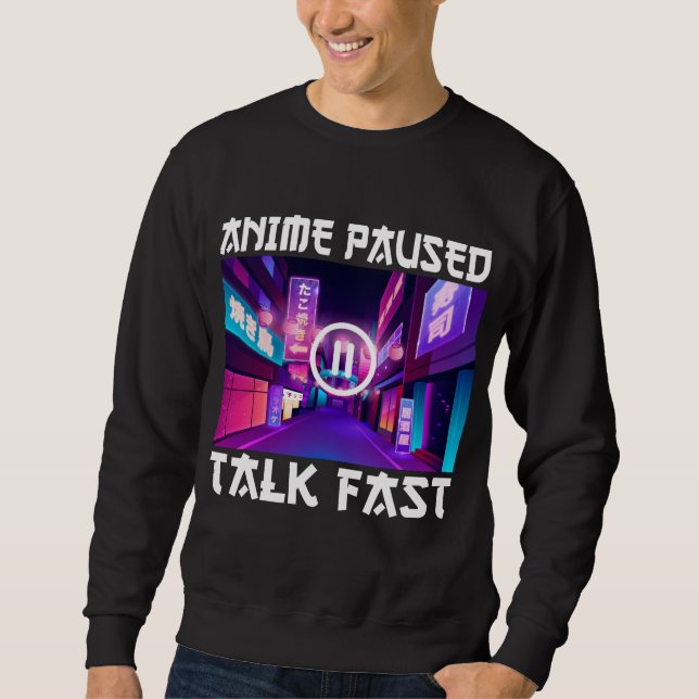 Anime Paused Talk Fast  Sweatshirt (Front)