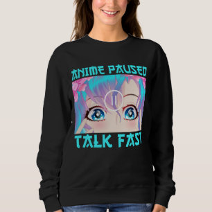 Anime Paused Talk Fast  Sweatshirt