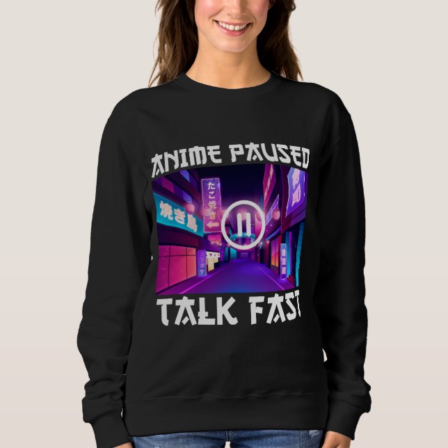 Anime Paused Talk Fast   Sweatshirt (Front)