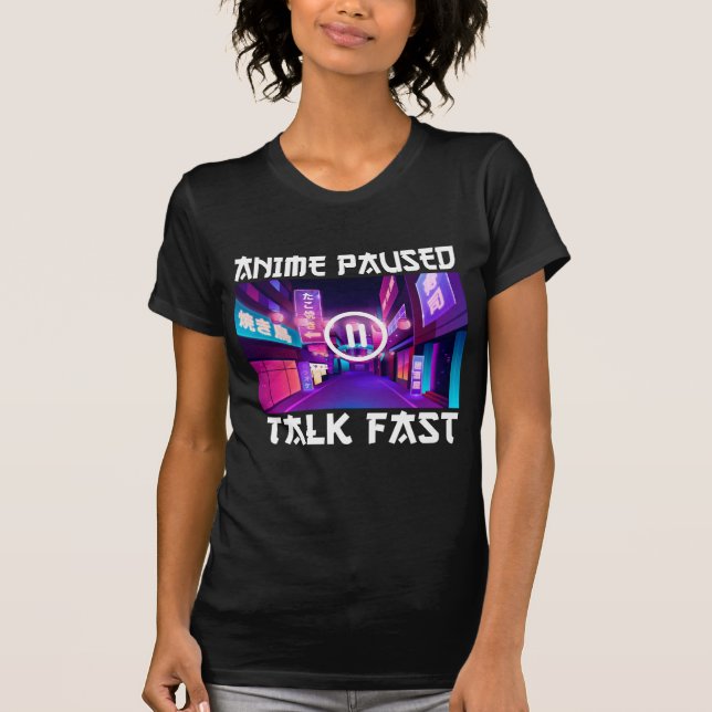 Anime Paused Talk Fast  T-Shirt (Front)