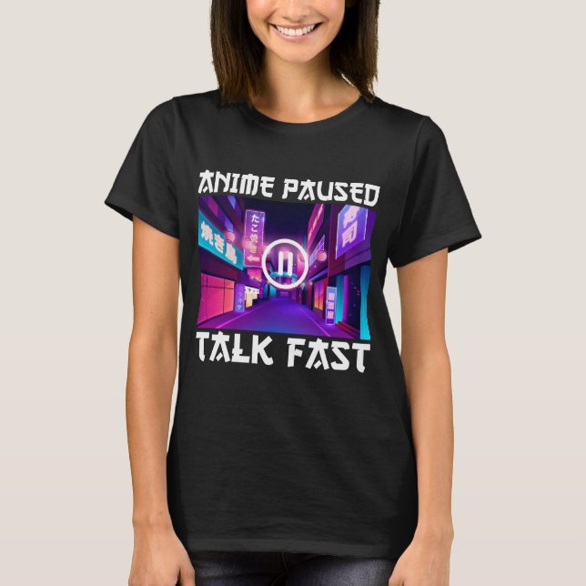 Anime Paused Talk Fast   T-Shirt (Front)