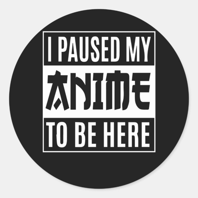 Anime Quote Design | I Paused My Anime To Be Here Classic Round Sticker (Front)